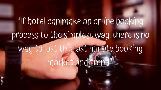 If hotel can make online booking process to the simplest way, for sure you can capture this last minute booking market trend
