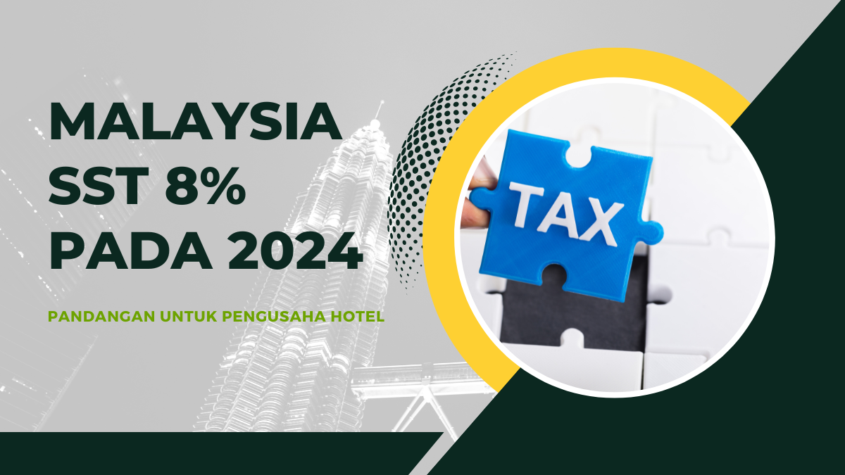 Malaysia SST 8% pada 2024 – Pandangan untuk Pengusaha Hotel
