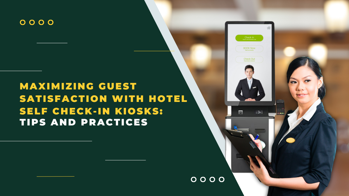 Maximizing Guest Satisfaction with Hotel Self Check-In Kiosks: Tips and Best Practices